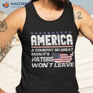 america a country so great even it s haters won t leave shirt tank top 3