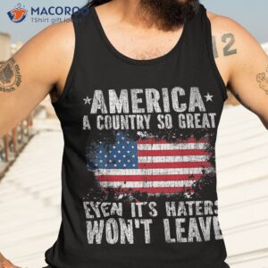 america a country so great even it s haters won t leave shirt tank top 3 4
