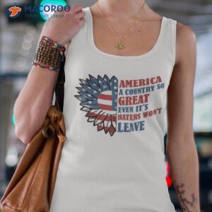 america a country so great even it s haters won t leave shirt tank top 4 1
