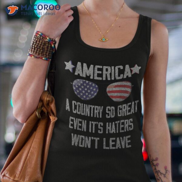 America A Country So Great Even It’s Haters Won’t Leave Shirt