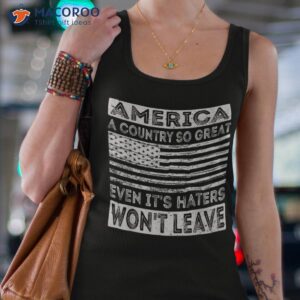 america a country so great even it s haters won t leave shirt tank top 4 3