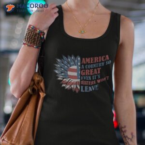 america a country so great even it s haters won t leave shirt tank top 4 6