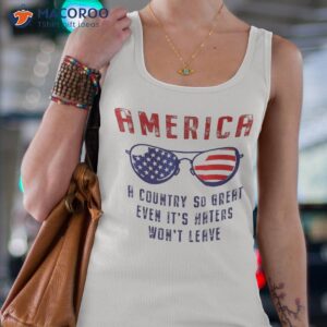 america a country so great even it s haters won t leave shirt tank top 4 8