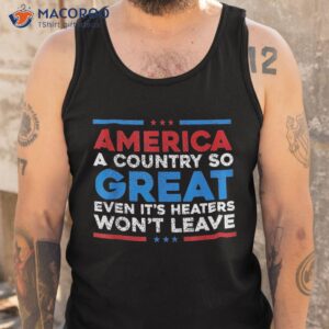 america a country so great even it s haters won t leave shirt tank top 7