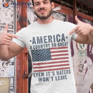 america a country so great even it s haters won t leave shirt tshirt 1 13