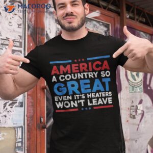 america a country so great even it s haters won t leave shirt tshirt 1 4