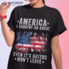 America A Country So Great Even It’s Haters Won’t Leave Shirt