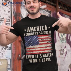 america a country so great even it s haters won t leave shirt tshirt 1 7