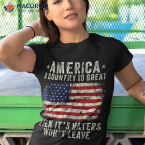 america a country so great even it s haters won t leave shirt tshirt 1 8