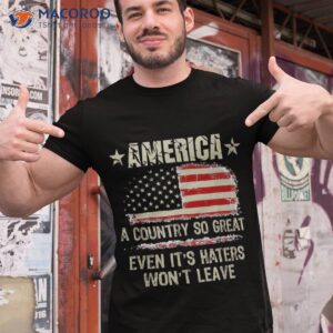 america a country so great even it s haters won t leave shirt tshirt 1 9
