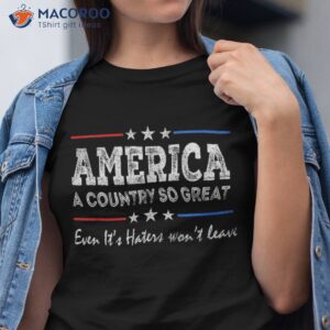 america a country so great even it s haters won t leave shirt tshirt 11