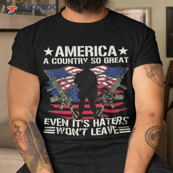 America A Country So Great Even It’s Haters Won’t Leave Shirt