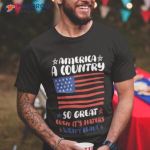 america a country so great even it s haters won t leave shirt tshirt 14