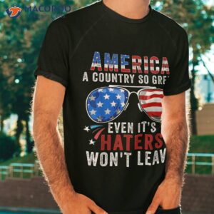 america a country so great even it s haters won t leave shirt tshirt 18