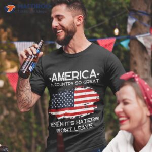 america a country so great even it s haters won t leave shirt tshirt 2 2