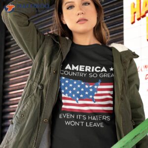 america a country so great even it s haters won t leave shirt tshirt 2 4