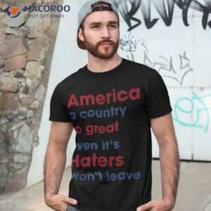 america a country so great even it s haters won t leave shirt tshirt 3