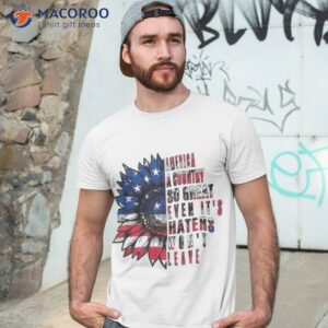 america a country so great even it s haters won t leave shirt tshirt 3 4