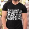 America A Country So Great Even It’s Haters Won’t Leave Shirt