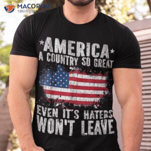 america a country so great even it s haters won t leave shirt tshirt 7