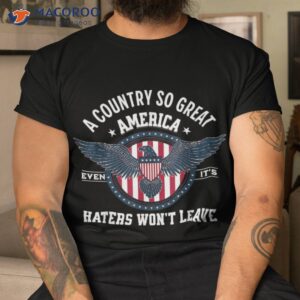 america a country so great even it s haters won t leave shirt tshirt 8