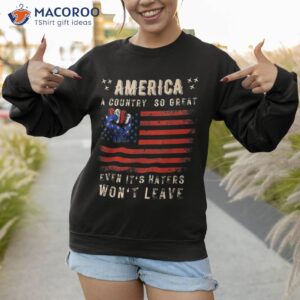 america a country so great even it s haters won t leave usa shirt sweatshirt