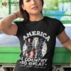 America A Country So Great Even It’s Haters Won’t Leave Usa Shirt