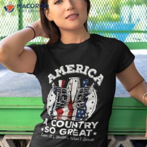 America A Country So Great Even It’s Haters Won’t Leave Usa Shirt