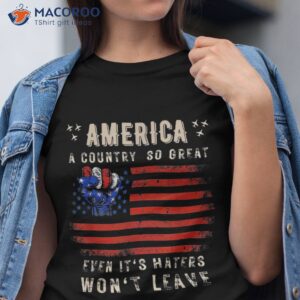 america a country so great even it s haters won t leave usa shirt tshirt