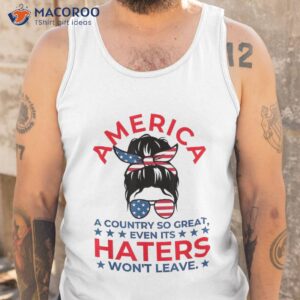 america a country so great even its haters won t leave girls shirt tank top