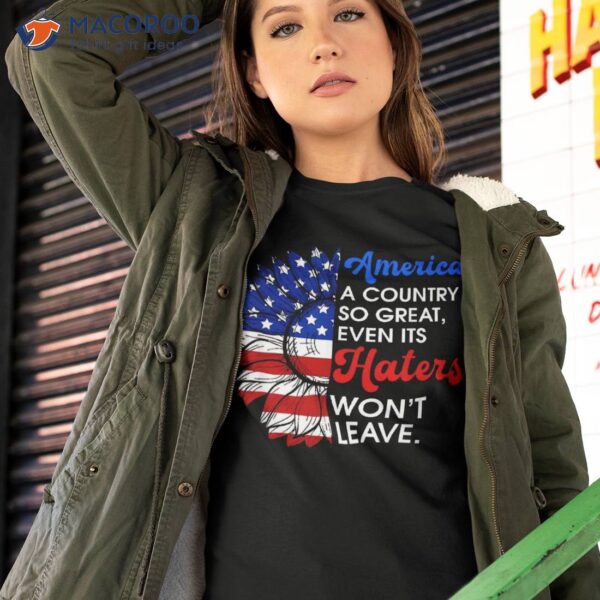 America A Country So Great Even Its Haters Won’t Leave Retro Shirt