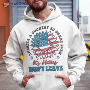 america a country so great even its haters won t leave shirt hoodie