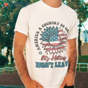 america a country so great even its haters won t leave shirt tshirt