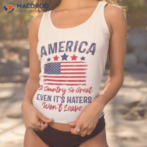 America A Country So Great Even Its Haters Won’t Leave Usa Shirt