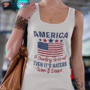 america a country so great even its haters won t leave usa shirt tank top 4