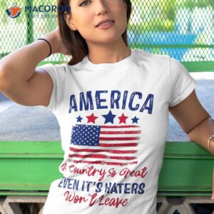 america a country so great even its haters won t leave usa shirt tshirt 1