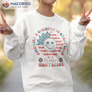 america a country so great even its haters wont leave groovy shirt sweatshirt 2