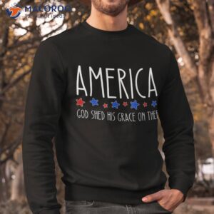 america god shed his grace on thee tee 4th of july shirt sweatshirt