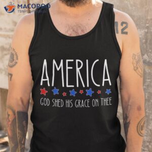 america god shed his grace on thee tee 4th of july shirt tank top