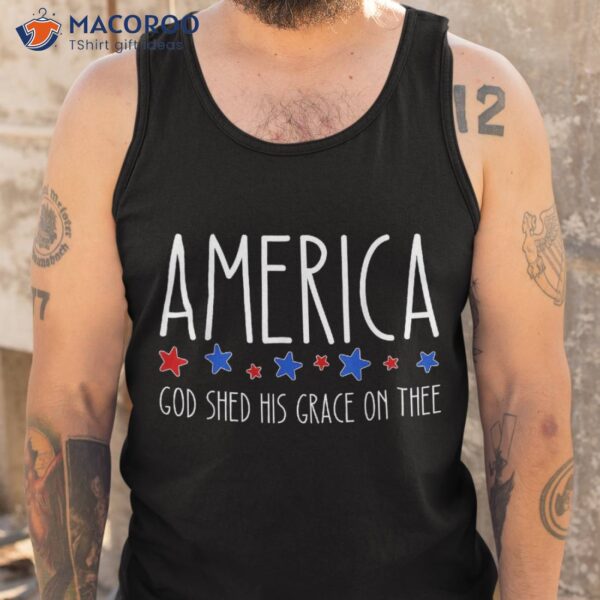 America God Shed His Grace On Thee Tee 4th Of July Shirt