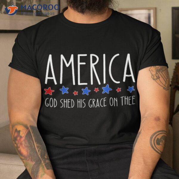 America God Shed His Grace On Thee Tee 4th Of July Shirt