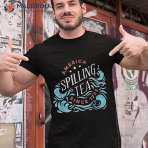 America Spilling Tea Since 1773 Funny 4th Of July Shirt