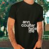 Ann Coulter Hates Me Shirt