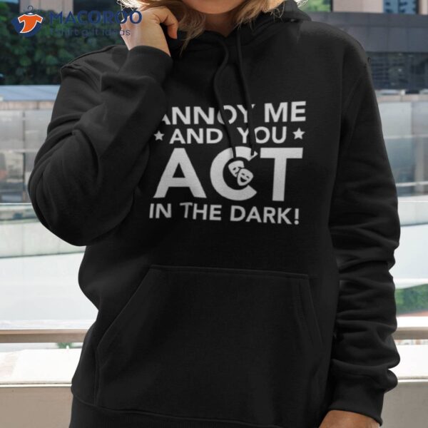 Annoy Me And You Act In The Dark The Rehearsal Shirt