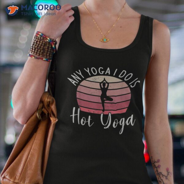 Any Yoga I Do Is Hot Meditation Shirt