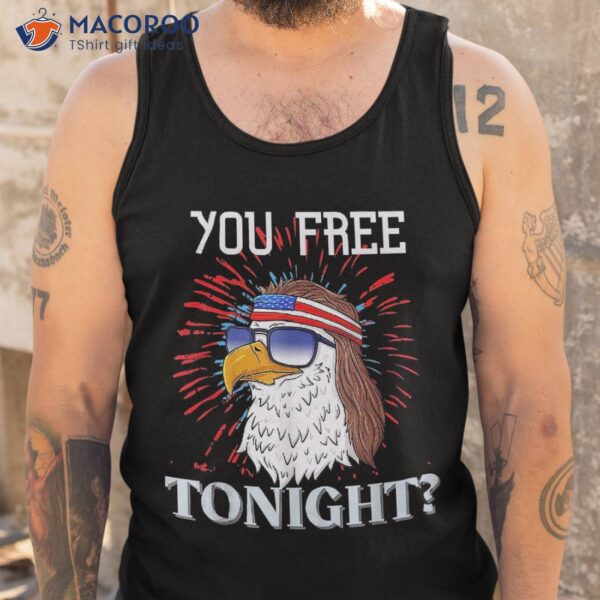 Are You Free Tonight 4th Of July American Bald Eagle Shirt