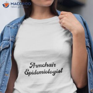 armchair epidemiologist shirt tshirt