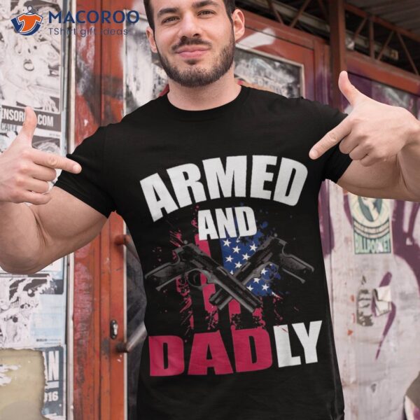 Armed And Dadly Funny Deadly Father For Fathers Day Shirt