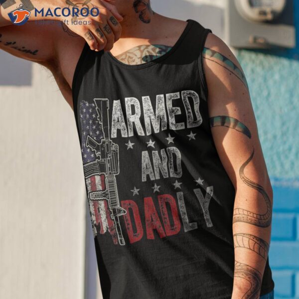 Armed And Dadly, Funny Deadly Father Gift For Father’s Day Shirt