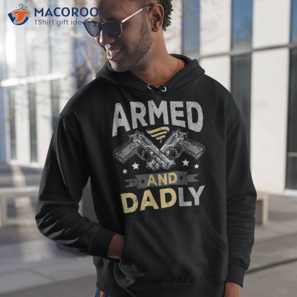 Armed And Dadly, Funny Deadly Father Gift For Fathers Day Shirt